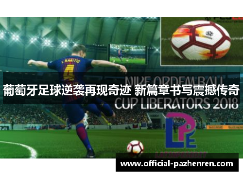 葡萄牙足球逆袭再现奇迹 新篇章书写震撼传奇 葡萄牙足球逆袭再现奇迹 新篇章书写震撼传奇