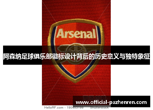 阿森纳足球俱乐部徽标设计背后的历史意义与独特象征