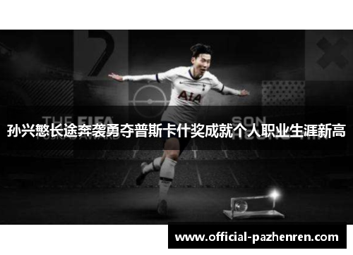 孙兴慜长途奔袭勇夺普斯卡什奖成就个人职业生涯新高